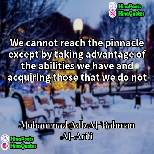 Muhammad Adb Al-Rahman Al-Arifi Quotes | We cannot reach the pinnacle except by